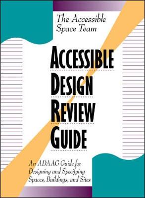 Accessible Design Review Guide: An Adaag Guide for Designing and Specifyig Spaces, Buildings, and Sites - Accessible Space Team