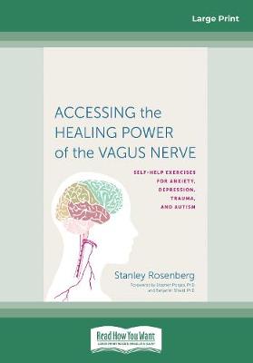 Accessing the Healing Power of the Vagus Nerve: Self-Exercises for Anxiety, Depression, Trauma, and Autism - Rosenberg, Stanley
