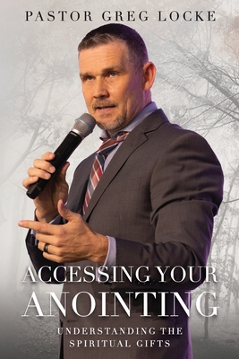 Accessing Your Anointing: Understanding The Spiritual Gifts - Locke, Pastor Greg