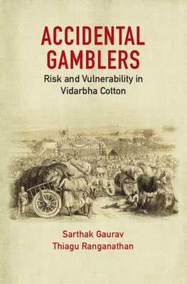 Accidental Gamblers: Risk and Vulnerability in Vidarbha Cotton - Gaurav, Sarthak, and Ranganathan, Thiagu