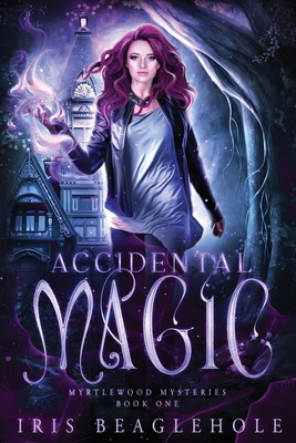 Accidental Magic: Myrtlewood Mysteries book 1 - Beaglehole, Iris