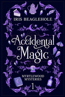 Accidental Magic: Myrtlewood Mysteries Book 1 - Beaglehole, Iris