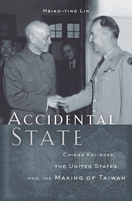 Accidental State: Chiang Kai-Shek, the United States, and the Making of Taiwan - Lin, Hsiao-Ting