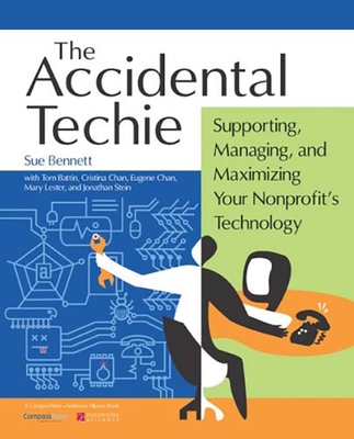 Accidental Techie: Supporting, Managing, and Maximizing Your Nonprofit's Technology - Bennett, Sue