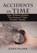 Accidents in Time: Time Without Motion, the House of Time, Twenty/Twenty