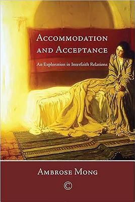 Accommodation and Acceptance: An Exploration in Interfaith Relations - Mong, Ambrose Ih-ren