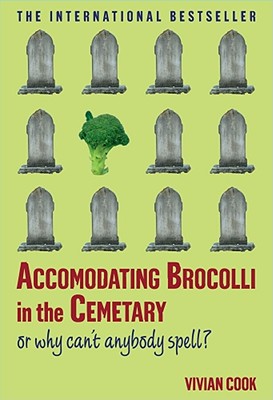 Accomodating Brocolli in the Cemetary: Or Why Can't Anybody Spell? - Cook, Vivian