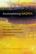 Accomplishing Nagpra: Perspectives on the Intent, Impact, and Future of the Native American Graves Protection and Repatriation ACT