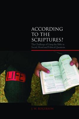 According to the Scriptures?: The Challenge of Using the Bible in Social, Moral, and Political Questions - Rogerson, J W