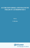 Accretion Disks and Magnetic Fields in Astrophysics: Proceedings of the European Physical Society Study Conference, Held in Noto (Sicily), Italy, June 16-21, 1988