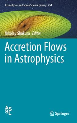 Accretion Flows in Astrophysics - Shakura, Nikolay (Editor)