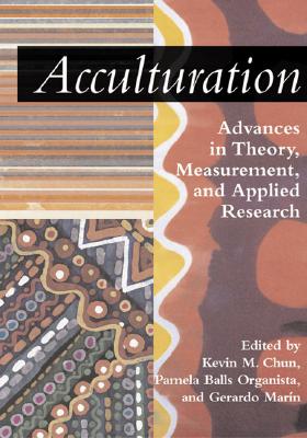 Acculturation: Advances in Theory, Measurement, and Applied Research - Chun, Kevin M, Professor, PH.D. (Editor), and Organista, Pamela B, PH.D. (Editor), and Marin, Gerardo, Professor, PH.D. (Editor)