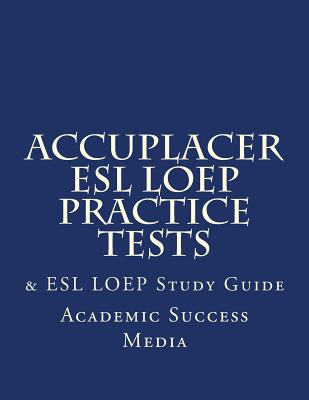 Accuplacer ESL Loep Practice Tests & ESL Loep Study Guide - Academic Success Media