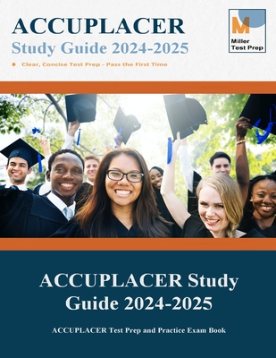 ACCUPLACER Study Guide: ACCUPLACER Test Prep and Practice Exam Book - Miller Test Prep, and Accuplacer Study Guide Team