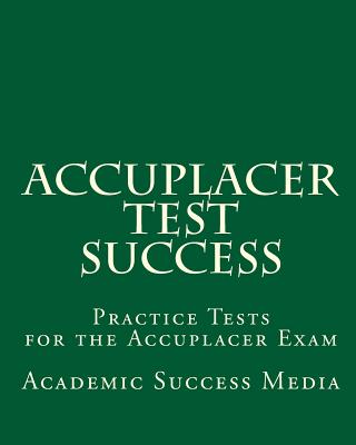 Accuplacer Test Success: Practice Tests for the Accuplacer Exam - Media, Academic Success