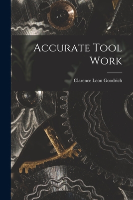 Accurate Tool Work - Goodrich, Clarence Leon