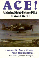 ACE!: A Marine Night-Fighter Pilot in World War II - Porter, R Bruce, Col., and Porter, Bruce, and Hammel, Eric M