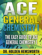 Ace General Chemistry I: The EASY Guide to Ace General Chemistry I