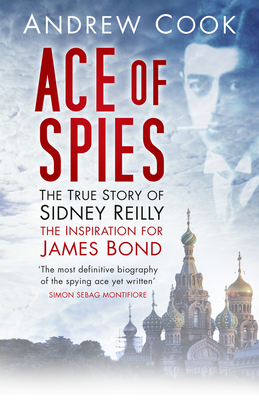 Ace of Spies: The True Story of Sidney Reilly - Cook, Andrew, Dr.