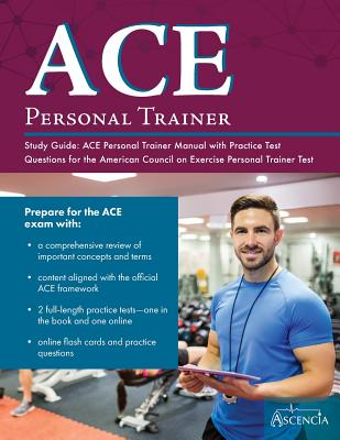 ACE Personal Trainer Study Guide: ACE Personal Trainer Manual with Practice Test Questions for the American Council on Exercise Personal Trainer Test - Ace Personal Trainer Exam Prep Team, and Ascencia Test Prep