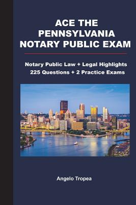 Ace the Pennsylvania Notary Public Exam: Notary Public Law + Legal Highlights, 225 Questions + 2 Practice Exams - Tropea, Angelo