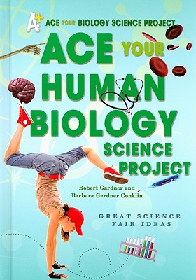 Ace Your Human Biology Science Project: Great Science Fair Ideas - Gardner, Robert, and Gardner Conklin, Barbara