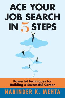 Ace Your Job Search in Five Steps: Powerful Techniques for Building a Successful Career - Mehta, Narinder K