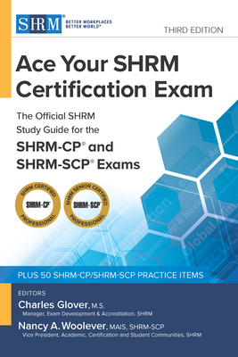 Ace Your Shrm Certification Exam: The Official Shrm Study Guide for the Shrm-Cp(r) and Shrm-Scp(r) Exams, Third Edition - Glover, Charles, MS (Editor), and Woolever, Nancy A, MS (Editor)