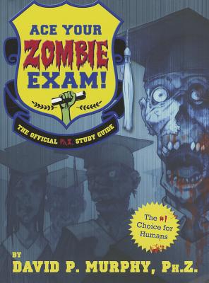 Ace Your Zombie Exam!: The Official Ph.Z. Study Guide - Murphy, David