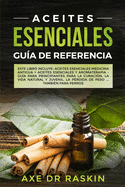 Aceites Esenciales Guia de Referencia: Este Libro Incluye: Aceites Esenciales: Medicina Antigua + Aceites Esenciales Y Aromaterapia - Gu?a Para Principiantes Para Cuaracion, Vida Naturales Y Juvenil