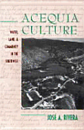 Acequia Culture: Water, Land, and Community - Rivera, Jose A, and Rivera, Jos A