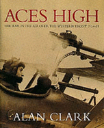 Aces High: War in the Air Over the Western Front, 1914-18 - Clark, Alan