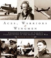 Aces, Warriors & Wingmen: Firsthand Accounts of Canada's Fighter Pilots in the Second World War