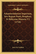 Achaemenidarum Imperium, Sive Regum Ponti, Bosphori, Et Bithyniae Historia V2 (1728)