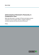 Achievements of Denmark's Flexicurity: A Comparative View: Why has Denmark's concept of flexicurity been proven to be the only European labour market model to combine equity and security and efficiency?