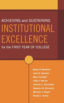 Achieving and Sustaining Institutional Excellence for the First Year of College - Barefoot, Betsy O, and Gardner, John N, and Cutright, Marc