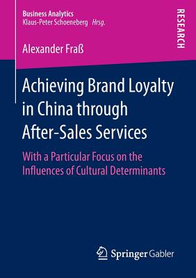 Achieving Brand Loyalty in China through After-Sales Services: With a Particular Focus on the Influences of Cultural Determinants - Fra, Alexander