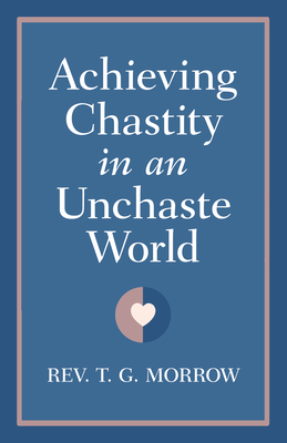Achieving Chastity in an Unchaste World - Morrow, Fr Thomas