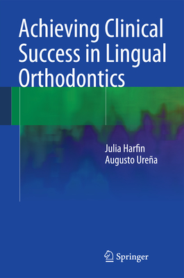 Achieving Clinical Success in Lingual Orthodontics - Harfin, Julia, and Urea, Augusto