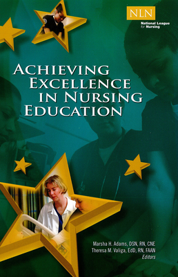 Achieving Excellence in Nursing Education - Adams, Marsha, RN, and Valiga, Theresa, Edd, RN, Faan