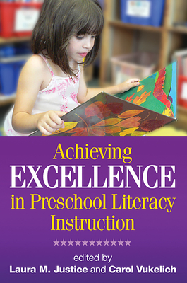 Achieving Excellence in Preschool Literacy Instruction - Justice, Laura M, PhD (Editor), and Vukelich, Carol, PhD (Editor), and Teale, William H (Foreword by)