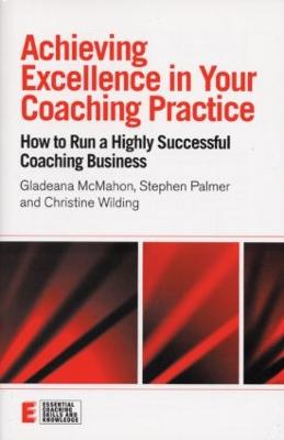 Achieving Excellence in Your Coaching Practice: How to Run a Highly Successful Coaching Business - McMahon, Gladeana, Mrs., and Palmer, Stephen, Professor, and Wilding, Christine