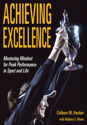 Achieving Excellence: Mastering Mindset for Peak Performance in Sport and Life - Hacker, Colleen M, and Mann, Mallory E