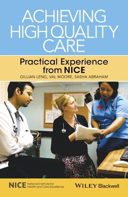 Achieving High Quality Care: Practical Experience from NICE - Leng, Gillian (Editor), and Moore, Val (Editor), and Abraham, Sasha (Editor)