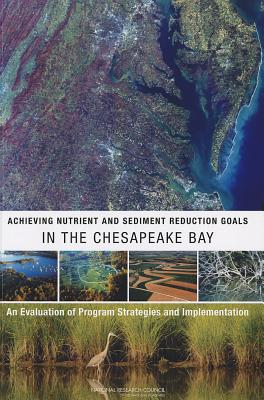 Achieving Nutrient and Sediment Reduction Goals in the Chesapeake Bay: An Evaluation of Program Strategies and Implementation - National Research Council, and Division on Earth and Life Studies, and Water Science and Technology Board