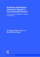 Achieving Outstanding Classroom Support in Your Secondary School: Tried and tested strategies for teachers and SENCOs