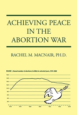 Achieving Peace in the Abortion War - Macnair, Rachel M