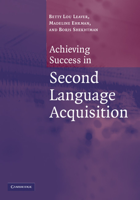 Achieving Success in Second Language Acquisition - Leaver, Betty Lou, and Ehrman, Madeline E, and Shekhtman, Boris