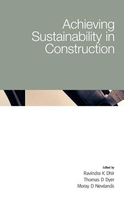 Achieving Sustainability in Construction - Dhir, Ravindra K, and Dyer, Thomas D, and Newlands, Moray D