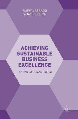 Achieving Sustainable Business Excellence: The Role of Human Capital - Lasrado, Flevy, and Pereira, Vijay